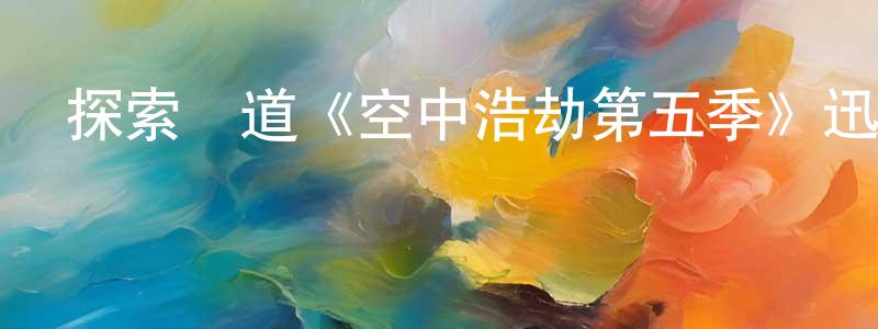 曹立鵬的動漫綜藝大全,探索頻道《空中浩劫第五季》迅雷下載/在線觀看/百度云-選秀/綜藝-美劇天堂